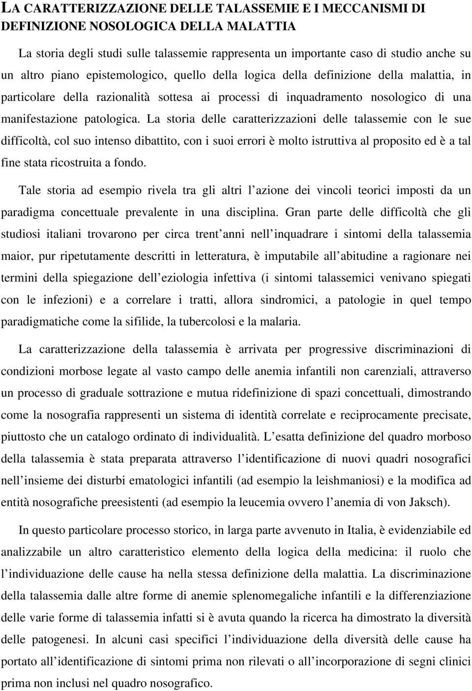 La storia delle caratterizzazioni delle talassemie con le sue difficoltà, col suo intenso dibattito, con i suoi errori è molto istruttiva al proposito ed è a tal fine stata ricostruita a fondo.