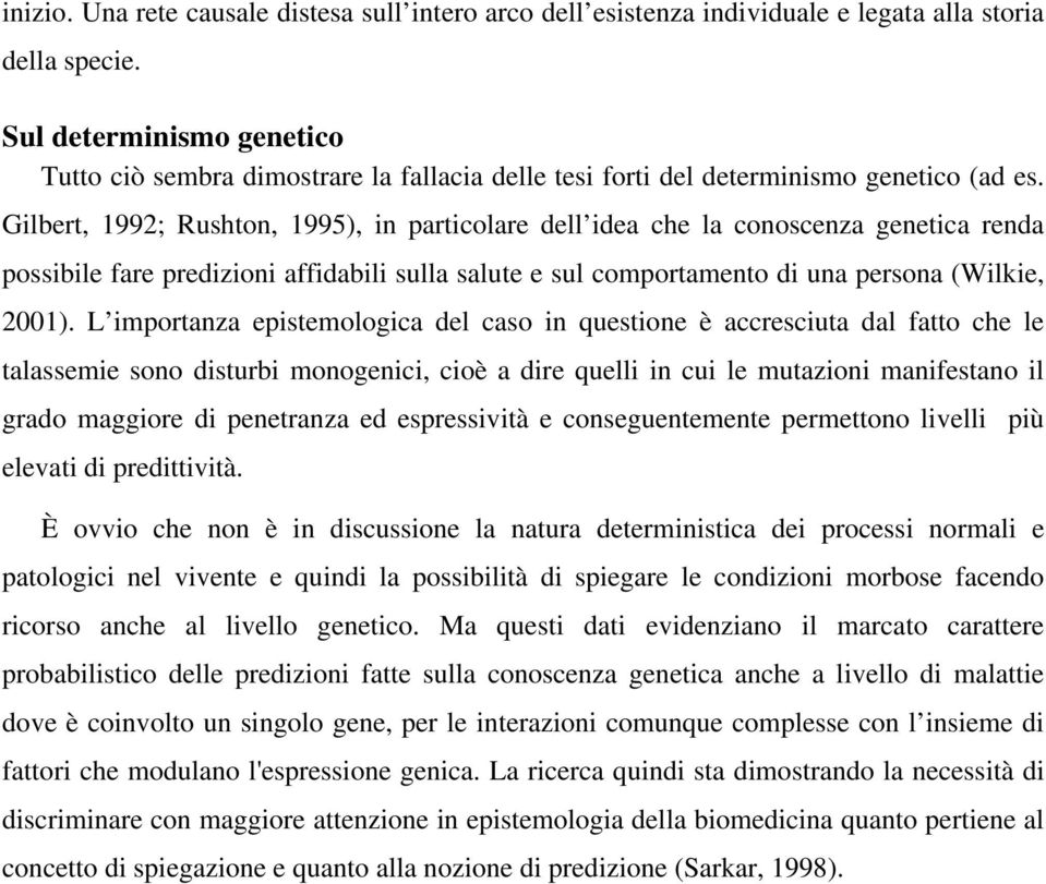 Gilbert, 1992; Rushton, 1995), in particolare dell idea che la conoscenza genetica renda possibile fare predizioni affidabili sulla salute e sul comportamento di una persona (Wilkie, 2001).