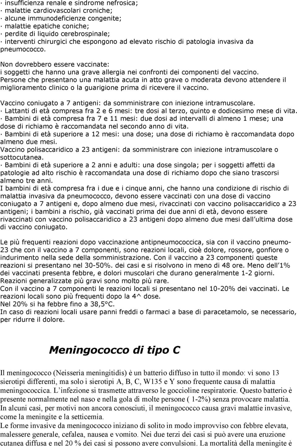 Persone che presentano una malattia acuta in atto grave o moderata devono attendere il miglioramento clinico o la guarigione prima di ricevere il vaccino.