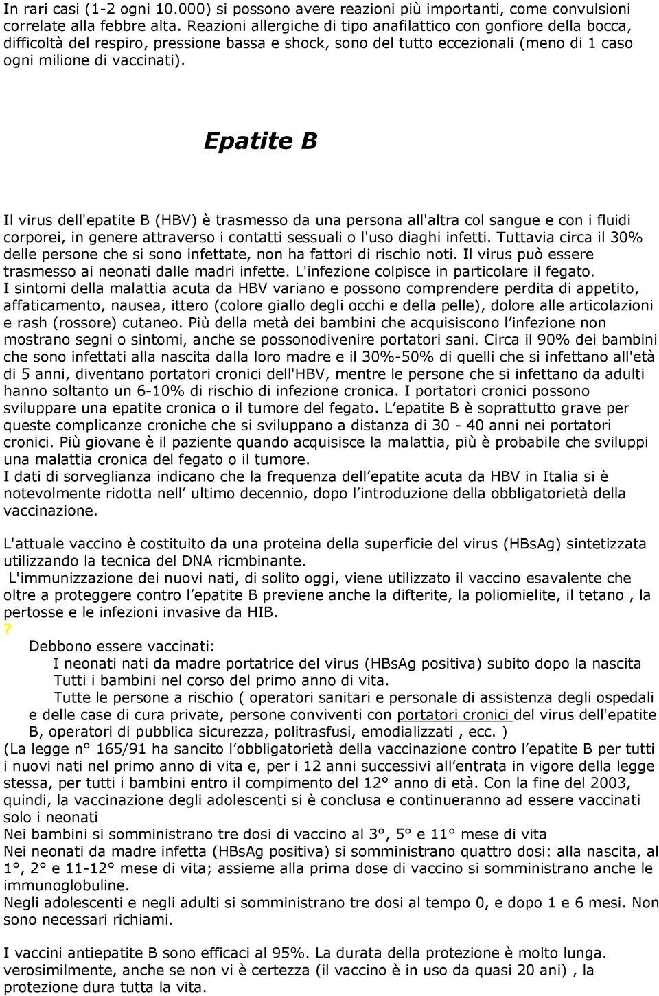 Epatite B Il virus dell'epatite B (HBV) è trasmesso da una persona all'altra col sangue e con i fluidi corporei, in genere attraverso i contatti sessuali o l'uso diaghi infetti.