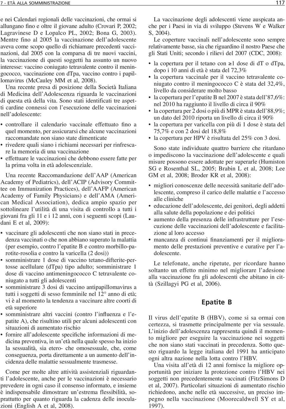 ha assunto un nuovo interesse: vaccino coniugato tetravalente contro il meningococco, vaccinazione con dtpa, vaccino contro i papillomavirus (McCauley MM et al, 2008).