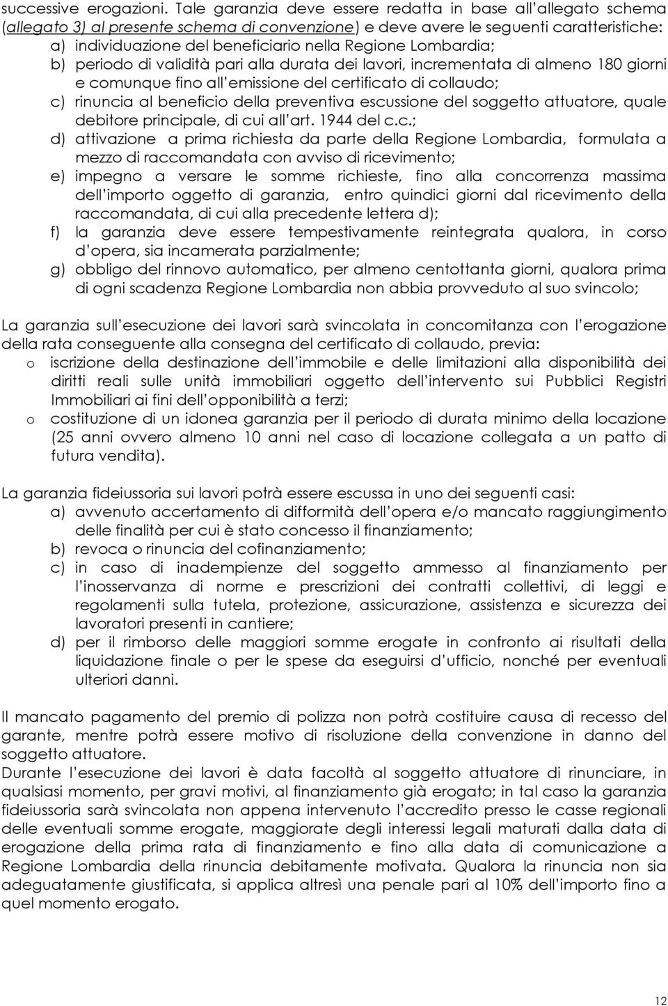 Regione Lombardia; b) periodo di validità pari alla durata dei lavori, incrementata di almeno 180 giorni e comunque fino all emissione del certificato di collaudo; c) rinuncia al beneficio della