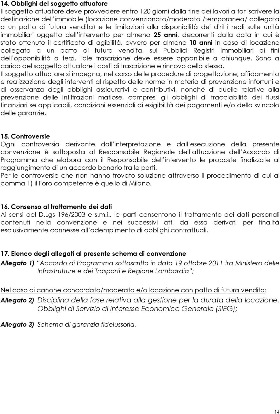 cui è stato ottenuto il certificato di agibilità, ovvero per almeno 10 anni in caso di locazione collegata a un patto di futura vendita, sui Pubblici Registri Immobiliari ai fini dell opponibilità a