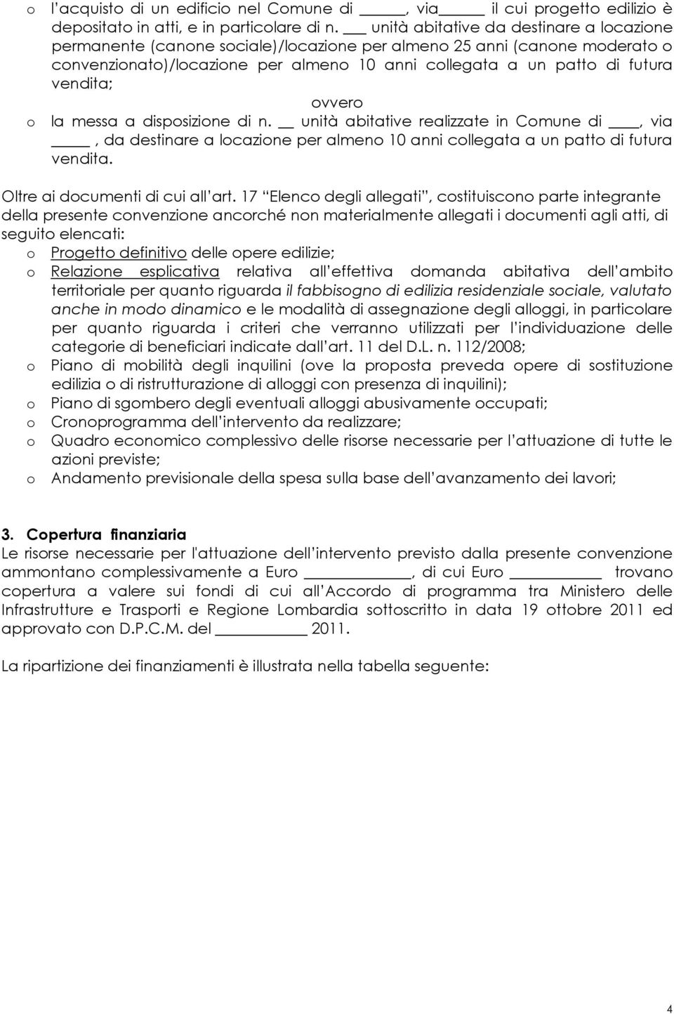 vendita; ovvero o la messa a disposizione di n. unità abitative realizzate in Comune di, via, da destinare a locazione per almeno 10 anni collegata a un patto di futura vendita.