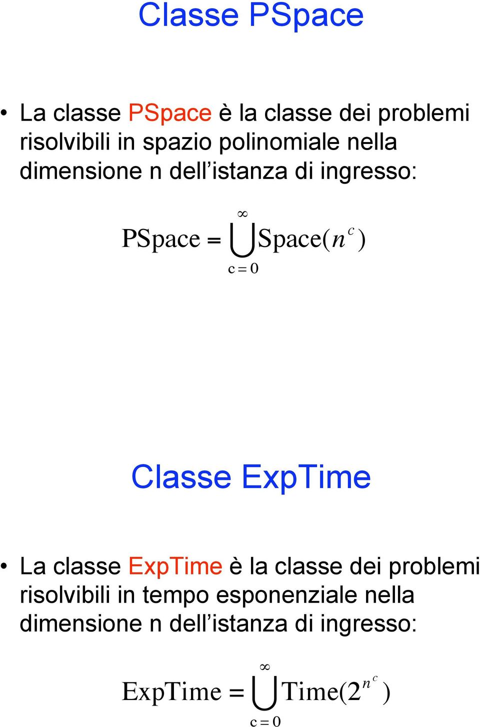 dimensione n dell istanza di ingresso: "! c = 0 PSpace = Space(n c )! Classe ExpTime!