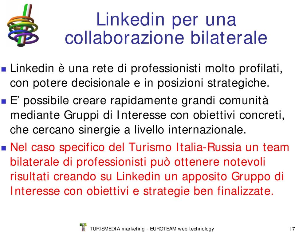 E possibile creare rapidamente grandi comunità mediante Gruppi di Interesse con obiettivi concreti, che cercano sinergie a livello