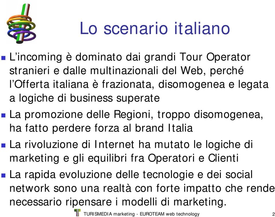 Italia La rivoluzione di Internet ha mutato le logiche di marketing e gli equilibri fra Operatori e Clienti La rapida evoluzione delle tecnologie