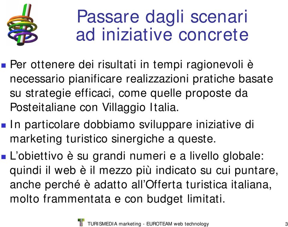 In particolare dobbiamo sviluppare iniziative di marketing turistico sinergiche a queste.