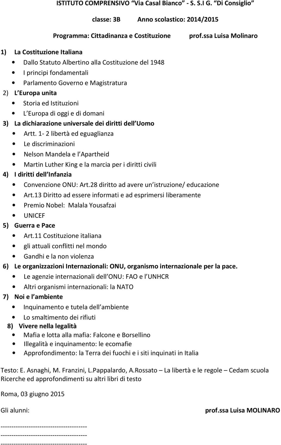 1-2 libertà ed eguaglianza Le discriminazioni Nelson Mandela e l Apartheid Martin Luther King e la marcia per i diritti civili 4) I diritti dell Infanzia Convenzione ONU: Art.