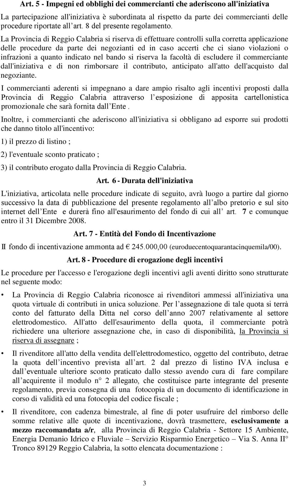 La Provincia di Reggio Calabria si riserva di effettuare controlli sulla corretta applicazione delle procedure da parte dei negozianti ed in caso accerti che ci siano violazioni o infrazioni a quanto