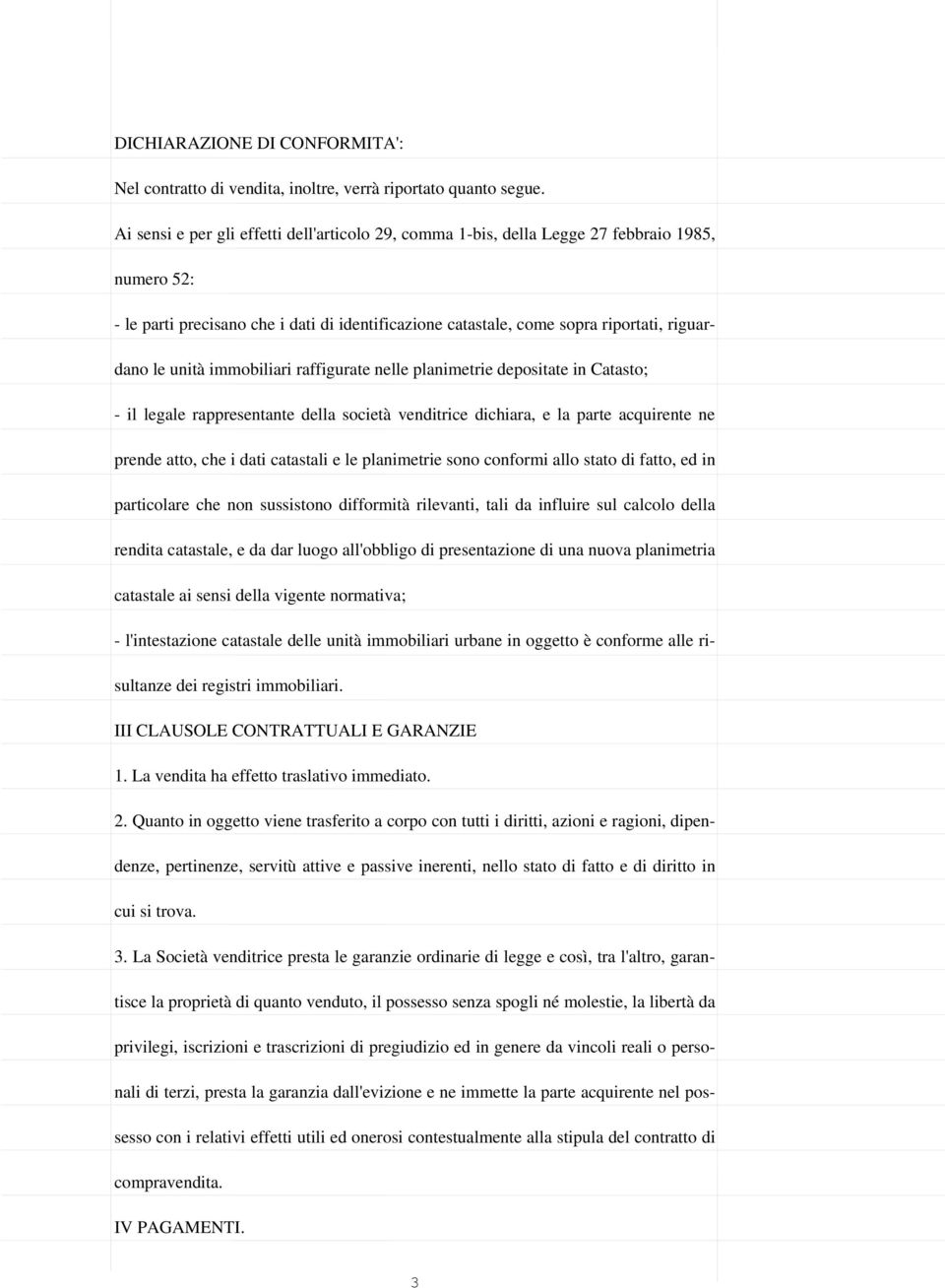 unità immobiliari raffigurate nelle planimetrie depositate in Catasto; - il legale rappresentante della società venditrice dichiara, e la parte acquirente ne prende atto, che i dati catastali e le