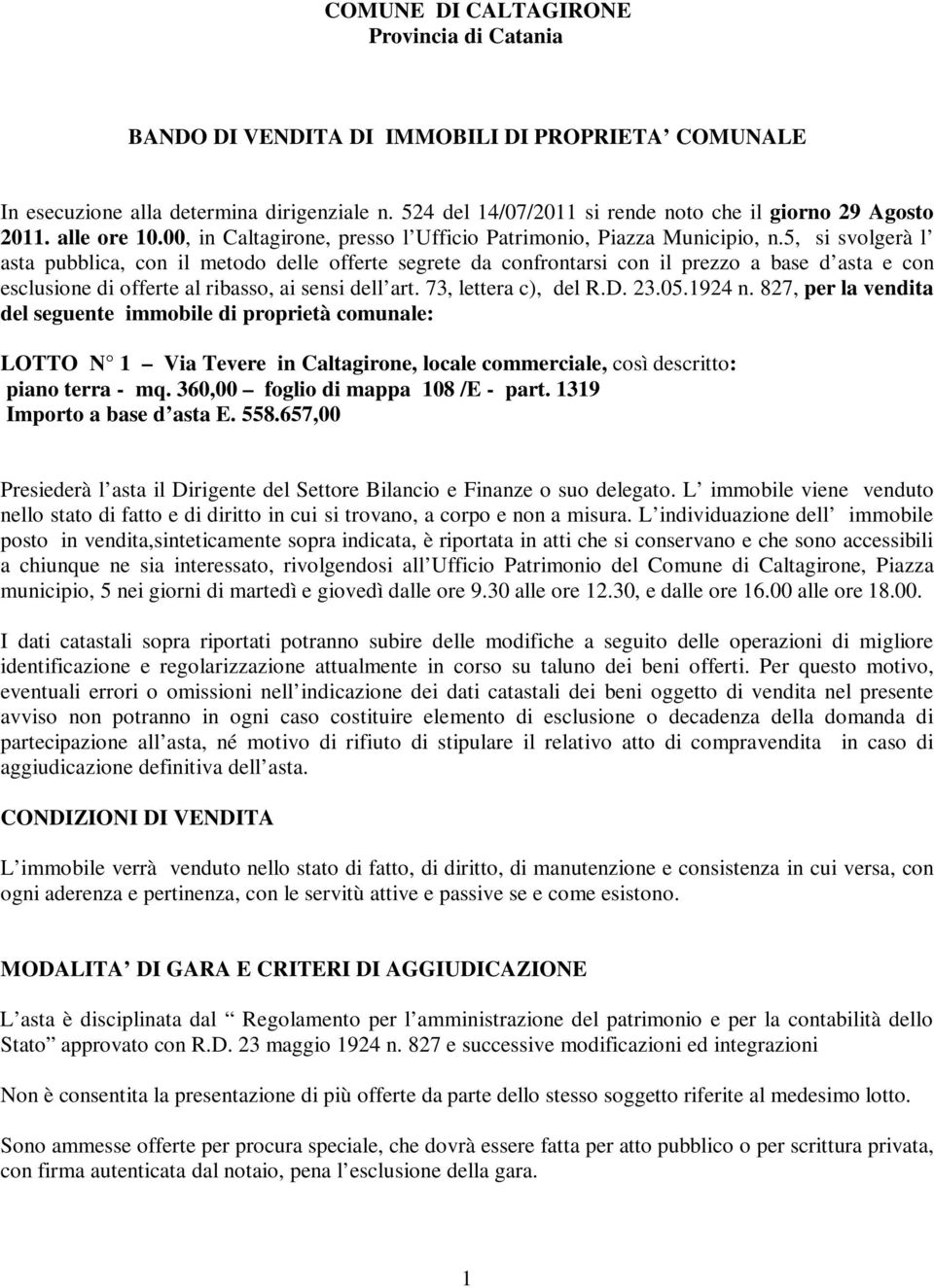 5, si svolgerà l asta pubblica, con il metodo delle offerte segrete da confrontarsi con il prezzo a base d asta e con esclusione di offerte al ribasso, ai sensi dell art. 73, lettera c), del R.D. 23.