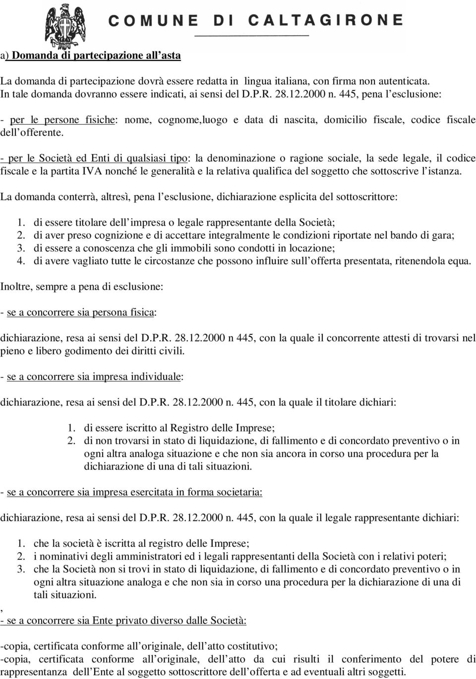 - per le Società ed Enti di qualsiasi tipo: la denominazione o ragione sociale, la sede legale, il codice fiscale e la partita IVA nonché le generalità e la relativa qualifica del soggetto che