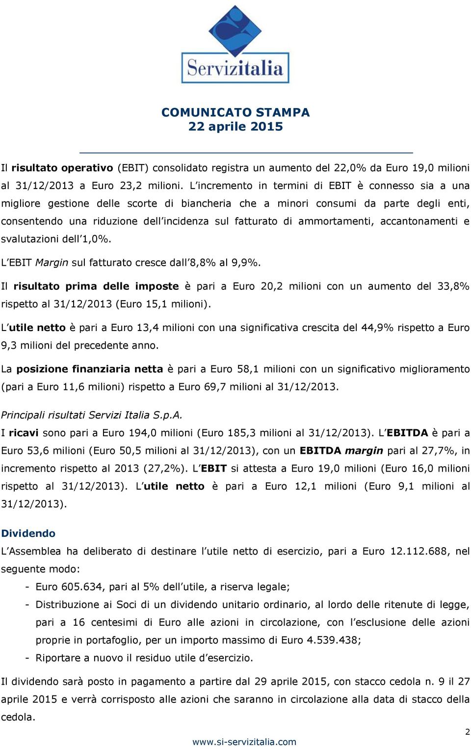 ammortamenti, accantonamenti e svalutazioni dell 1,0%. L EBIT Margin sul fatturato cresce dall 8,8% al 9,9%.