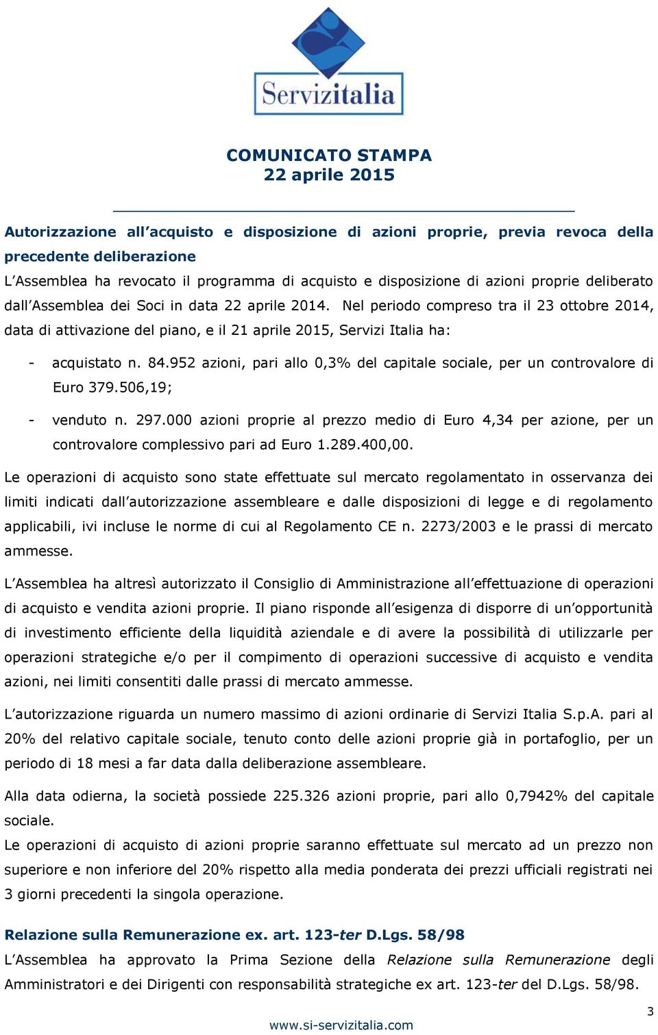 952 azioni, pari allo 0,3% del capitale sociale, per un controvalore di Euro 379.506,19; - venduto n. 297.