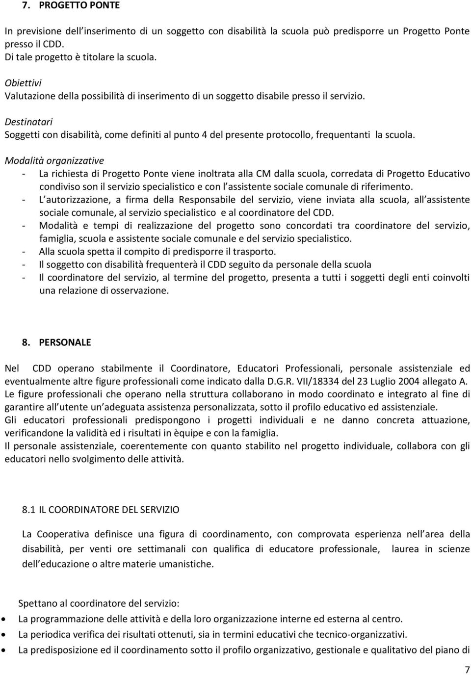 Destinatari Soggetti con disabilità, come definiti al punto 4 del presente protocollo, frequentanti la scuola.