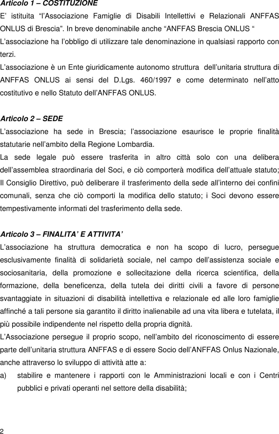 L associazione è un Ente giuridicamente autonomo struttura dell unitaria struttura di ANFFAS ONLUS ai sensi del D.Lgs.