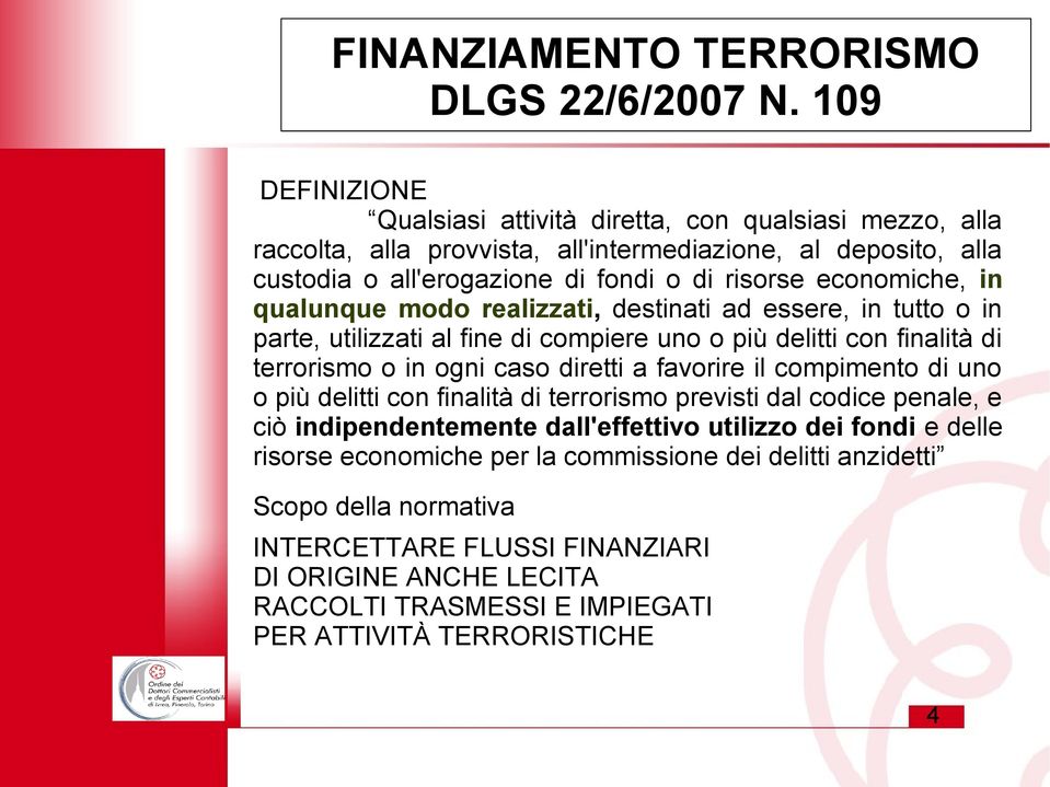 economiche, in qualunque modo realizzati, destinati ad essere, in tutto o in parte, utilizzati al fine di compiere uno o più delitti con finalità di terrorismo o in ogni caso diretti a