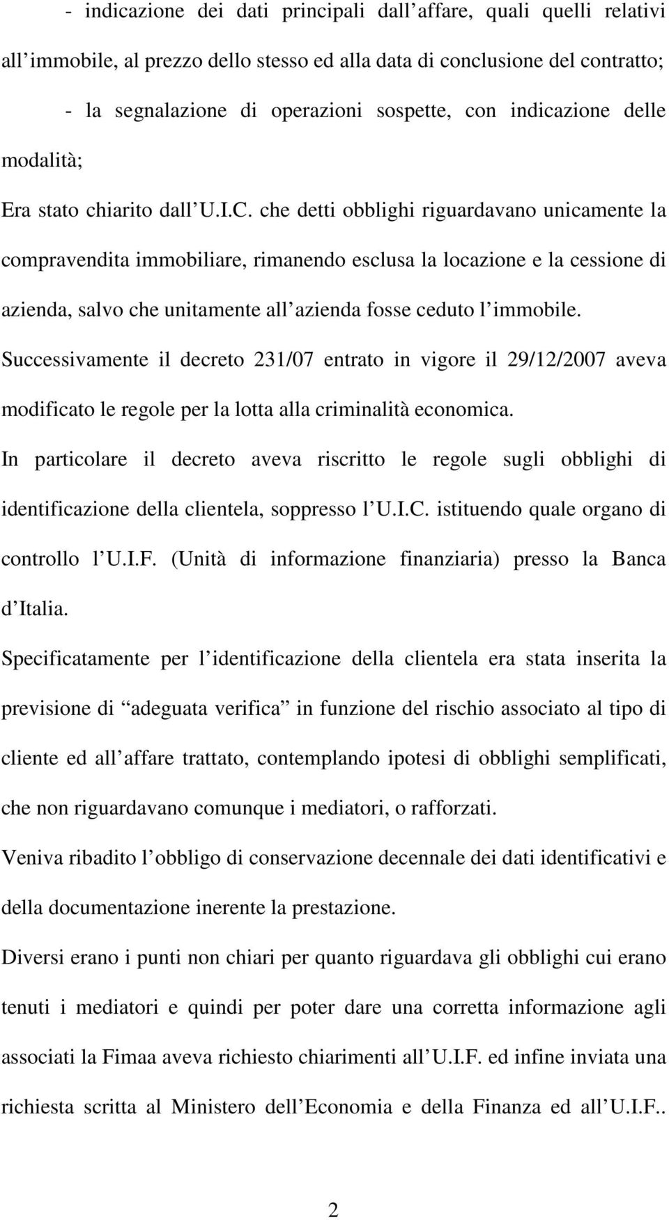 che detti obblighi riguardavano unicamente la compravendita immobiliare, rimanendo esclusa la locazione e la cessione di azienda, salvo che unitamente all azienda fosse ceduto l immobile.