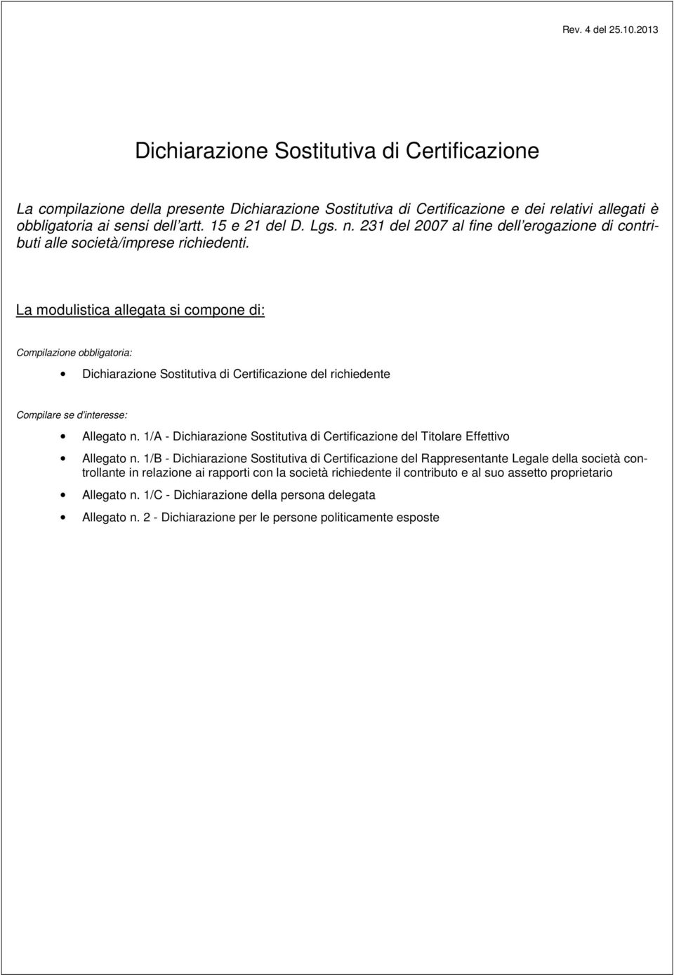 La modulistica allegata si compone di: Compilazione obbligatoria: Dichiarazione Sostitutiva di Certificazione del richiedente Compilare se d interesse: Allegato n.