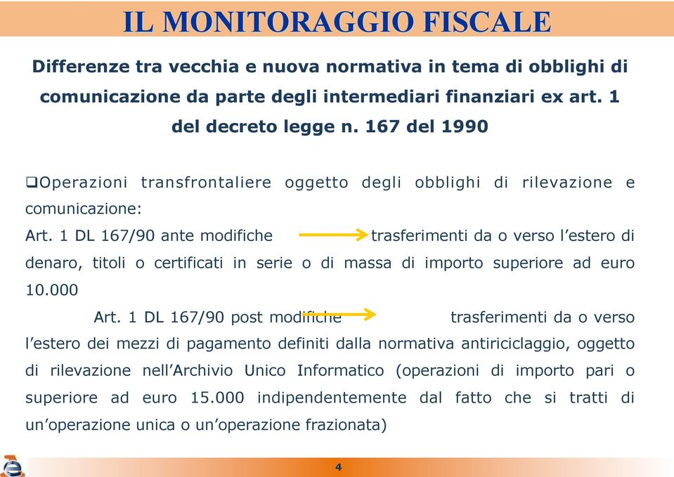 1 DL 167/90 ante modifiche trasferimenti da o verso l estero di denaro, titoli o certificati in serie o di massa di importo superiore ad euro 10.000 Art.