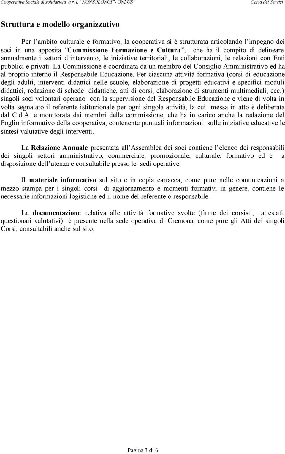 La Commissione è coordinata da un membro del Consiglio Amministrativo ed ha al proprio interno il Responsabile Educazione.