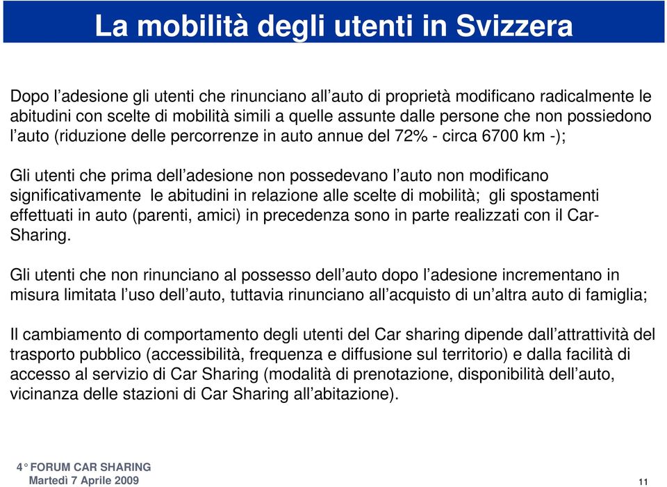 abitudini in relazione alle scelte di mobilità; gli spostamenti effettuati in auto (parenti, amici) in precedenza sono in parte realizzati con il Car- Sharing.