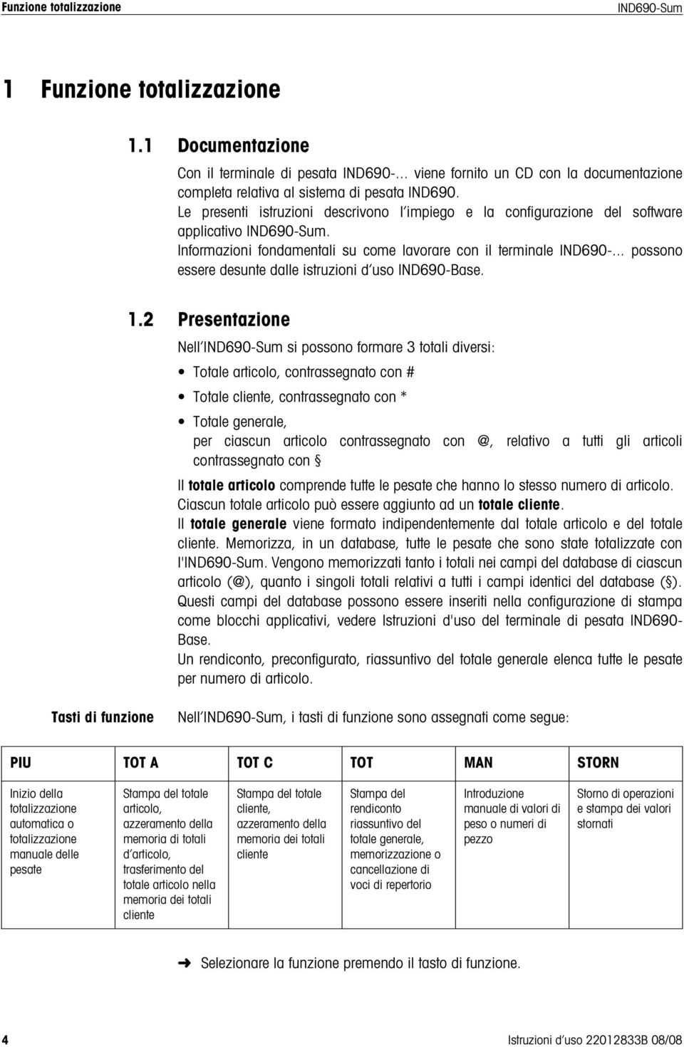 Informazioni fondamentali su come lavorare con il terminale IND690-... possono essere desunte dalle istruzioni d uso IND690-Base. 1.