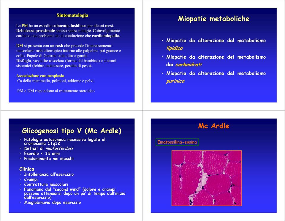 DM si presenta con un rash che precede l'interessamento muscolare: rash eliotropico intorno alle palpebre, poi guance e collo.