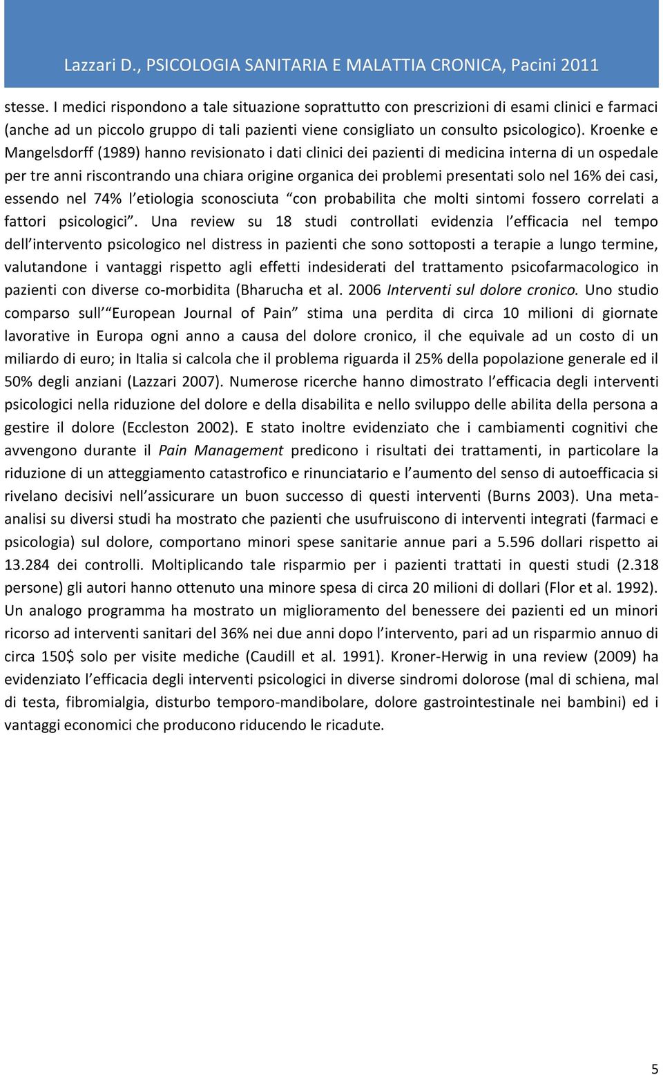 16% dei casi, essendo nel 74% l etiologia sconosciuta con probabilita che molti sintomi fossero correlati a fattori psicologici.