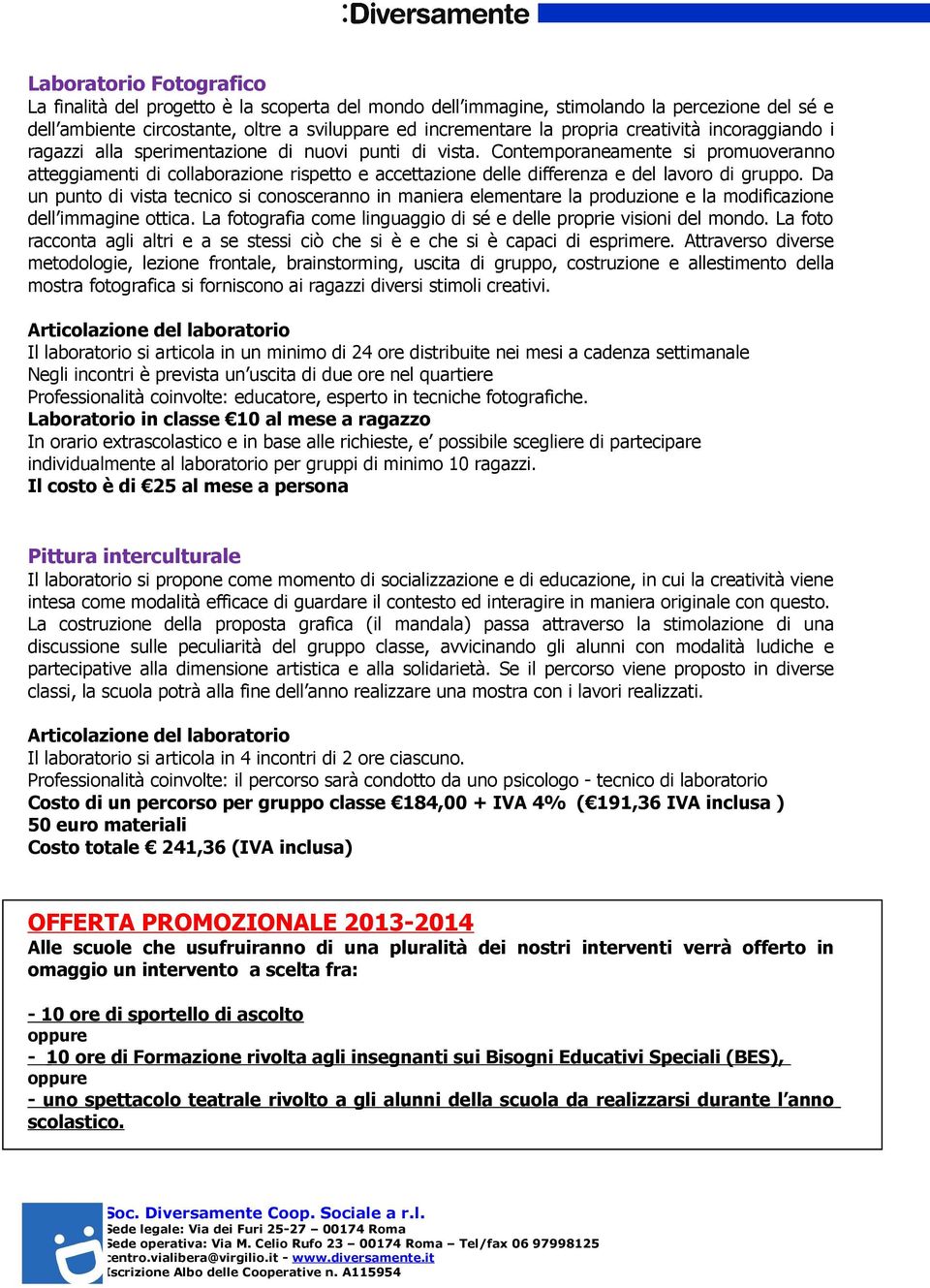 Contemporaneamente si promuoveranno atteggiamenti di collaborazione rispetto e accettazione delle differenza e del lavoro di gruppo.