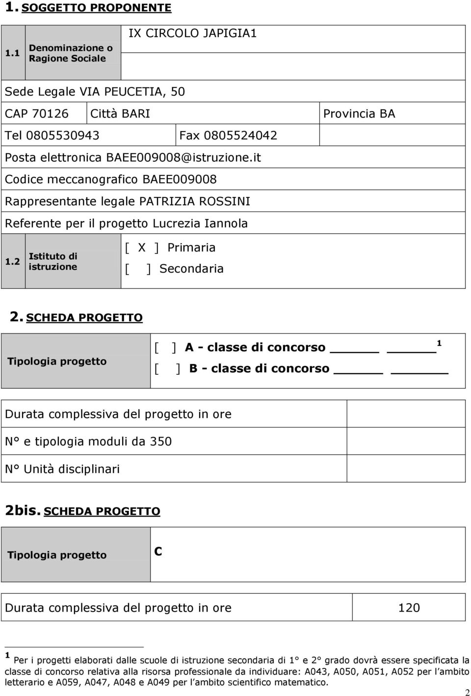 it Codice meccanografico BAEE009008 Rappresentante legale PATRIZIA ROSSINI Referente per il progetto Lucrezia Iannola 1.2 Istituto di istruzione [ X ] Primaria [ ] Secondaria 2.