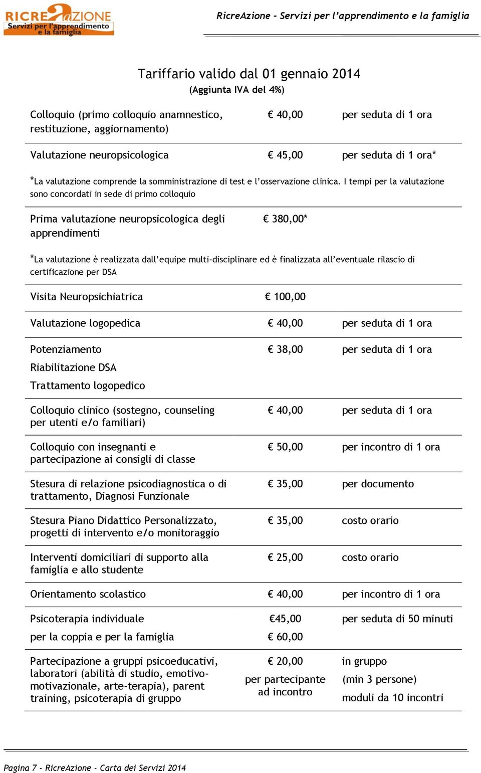 I tempi per la valutazione sono concordati in sede di primo colloquio Prima valutazione neuropsicologica degli apprendimenti 380,00* *La valutazione è realizzata dall equipe multi-disciplinare ed è