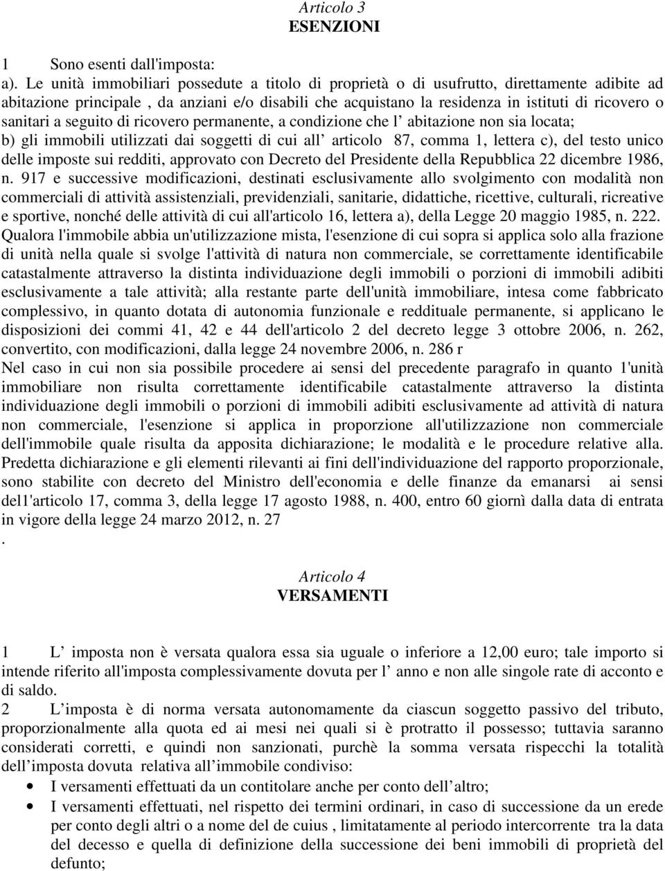 sanitari a seguito di ricovero permanente, a condizione che l abitazione non sia locata; b) gli immobili utilizzati dai soggetti di cui all articolo 87, comma 1, lettera c), del testo unico delle