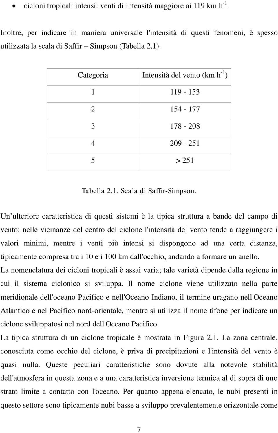 Categoria Intensità del vento (km h -1 ) 1 119-153 2 154-177 3 178-208 4 209-251 5 > 251 Tabella 2.1. Scala di Saffir-Simpson.