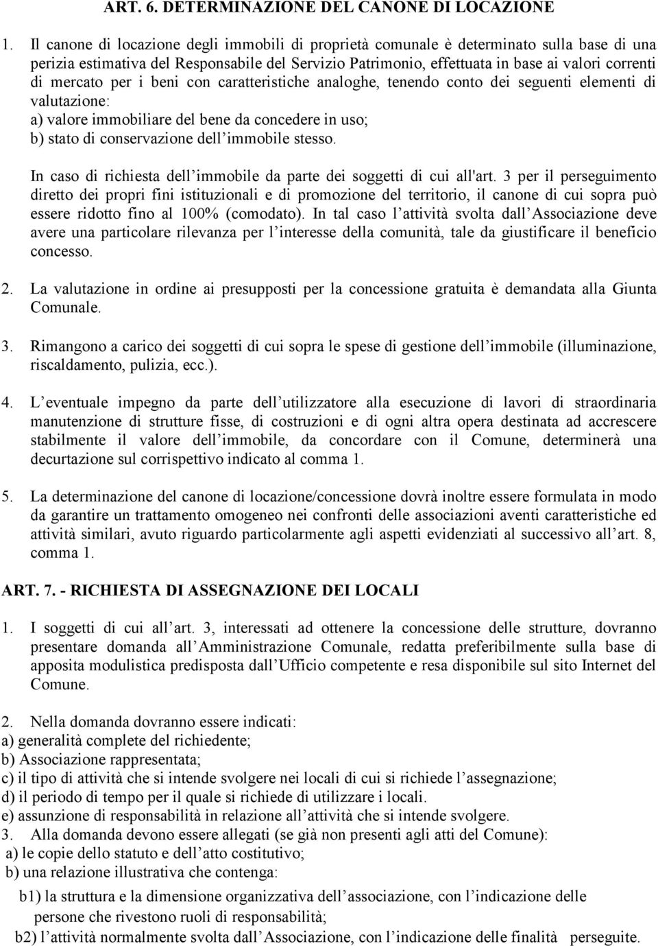 mercato per i beni con caratteristiche analoghe, tenendo conto dei seguenti elementi di valutazione: a) valore immobiliare del bene da concedere in uso; b) stato di conservazione dell immobile stesso.