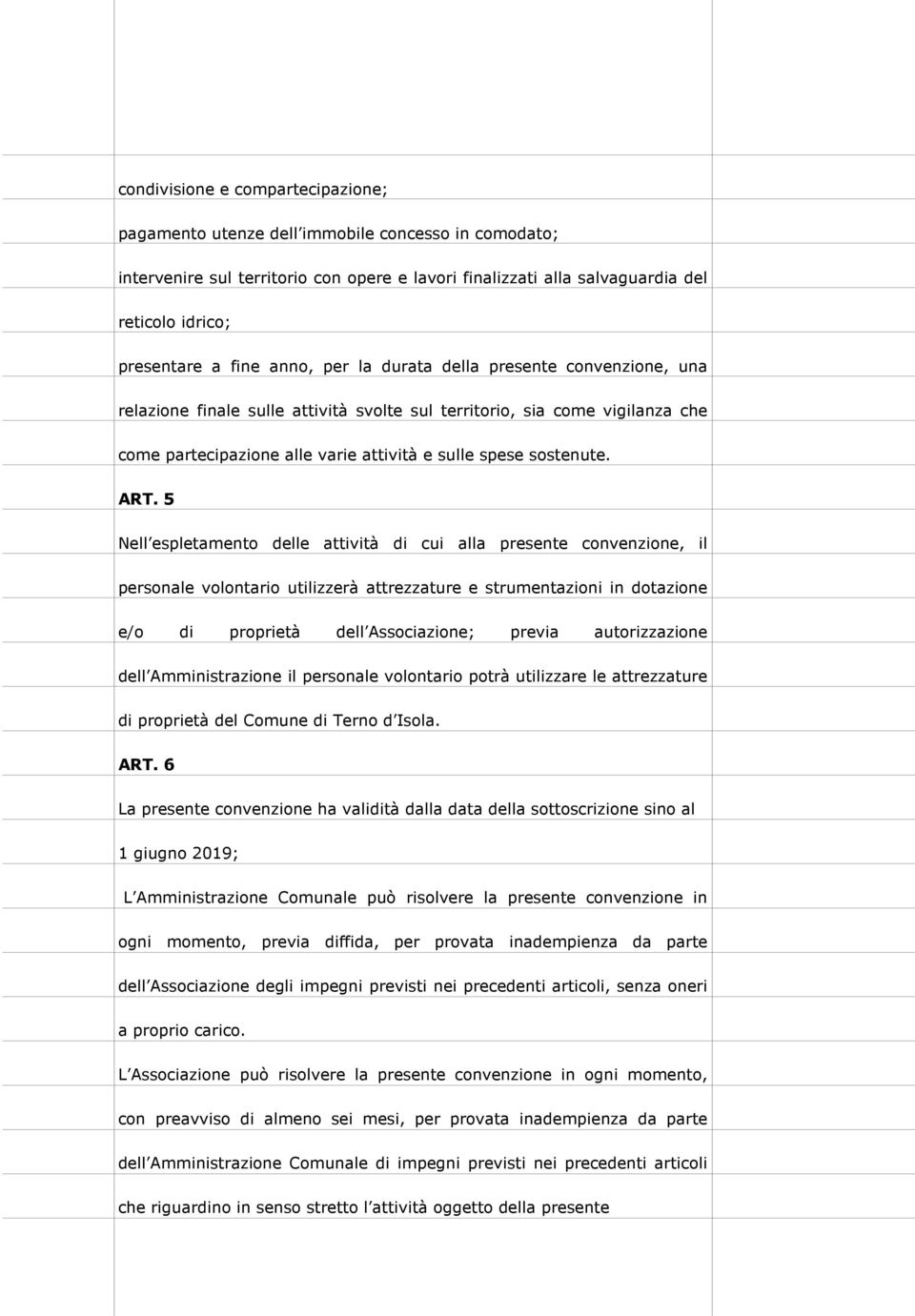 ART. 5 Nell espletamento delle attività di cui alla presente convenzione, il personale volontario utilizzerà attrezzature e strumentazioni in dotazione e/o di proprietà dell Associazione; previa