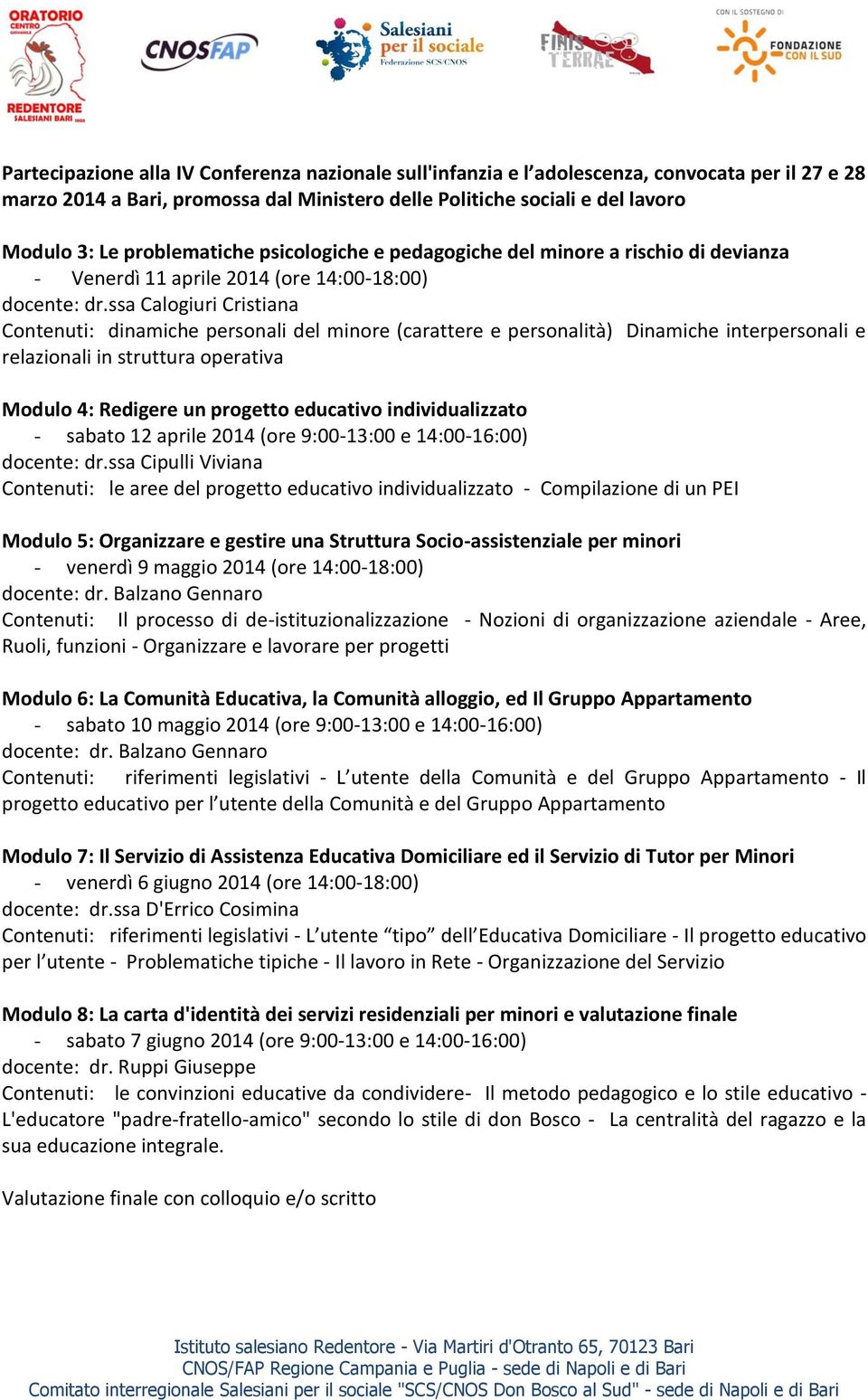 ssa Calogiuri Cristiana Contenuti: dinamiche personali del minore (carattere e personalità) Dinamiche interpersonali e relazionali in struttura operativa Modulo 4: Redigere un progetto educativo