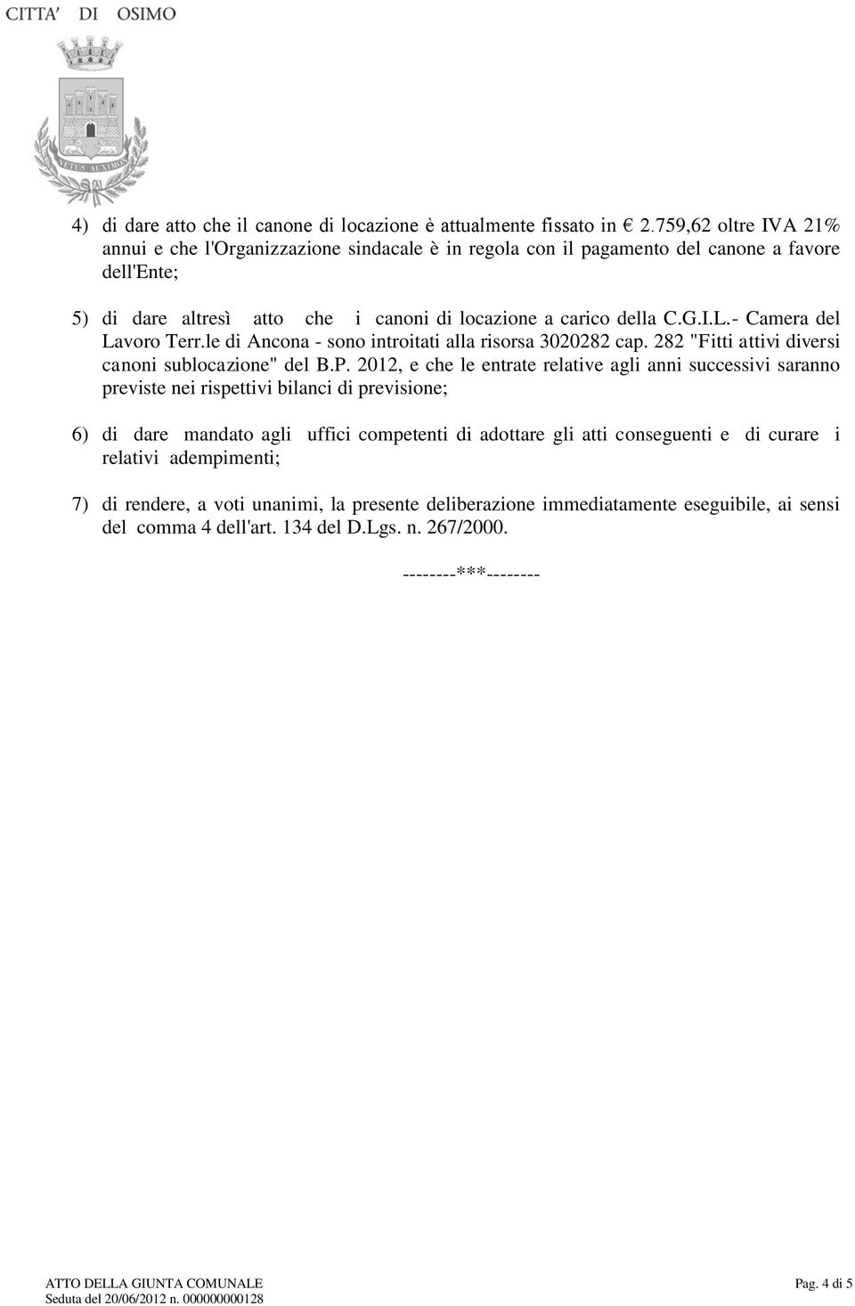 - Camera del Lavoro Terr.le di Ancona - sono introitati alla risorsa 3020282 cap. 282 "Fitti attivi diversi canoni sublocazione" del B.P.