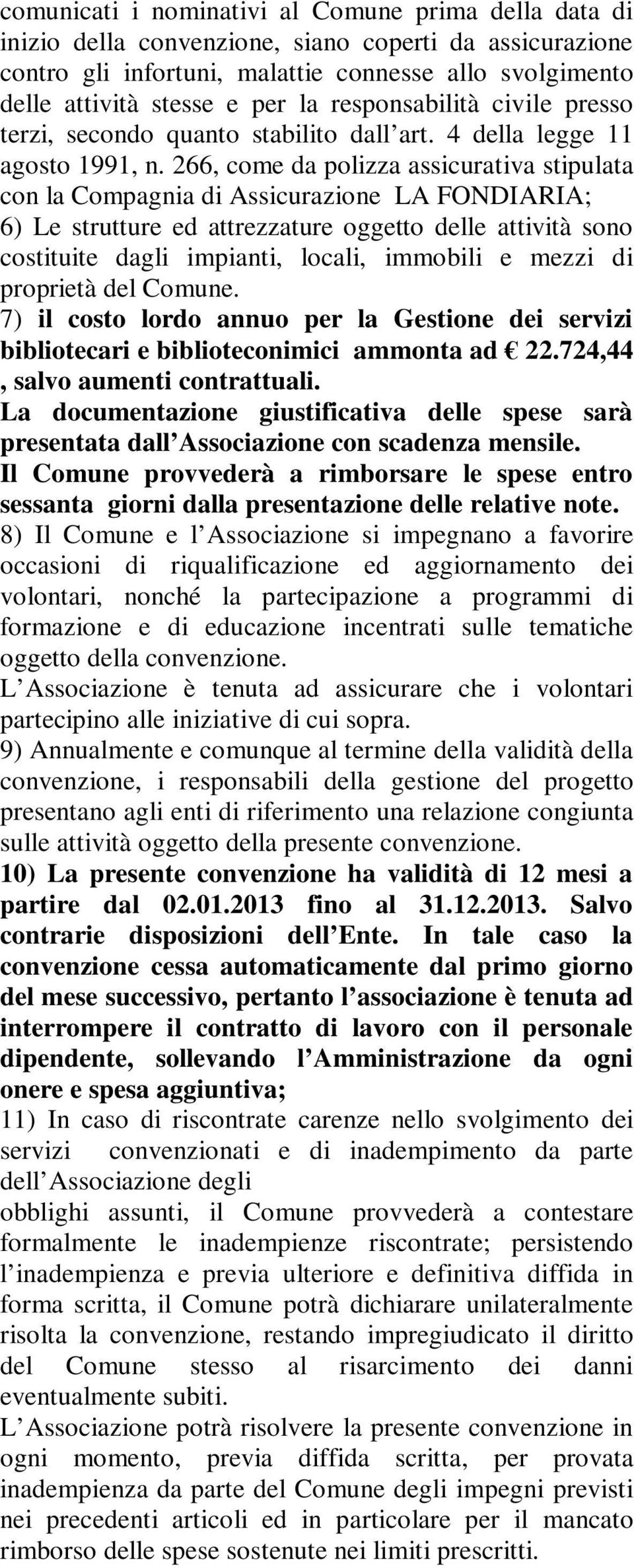 266, come da polizza assicurativa stipulata con la Compagnia di Assicurazione LA FONDIARIA; 6) Le strutture ed attrezzature oggetto delle attività sono costituite dagli impianti, locali, immobili e