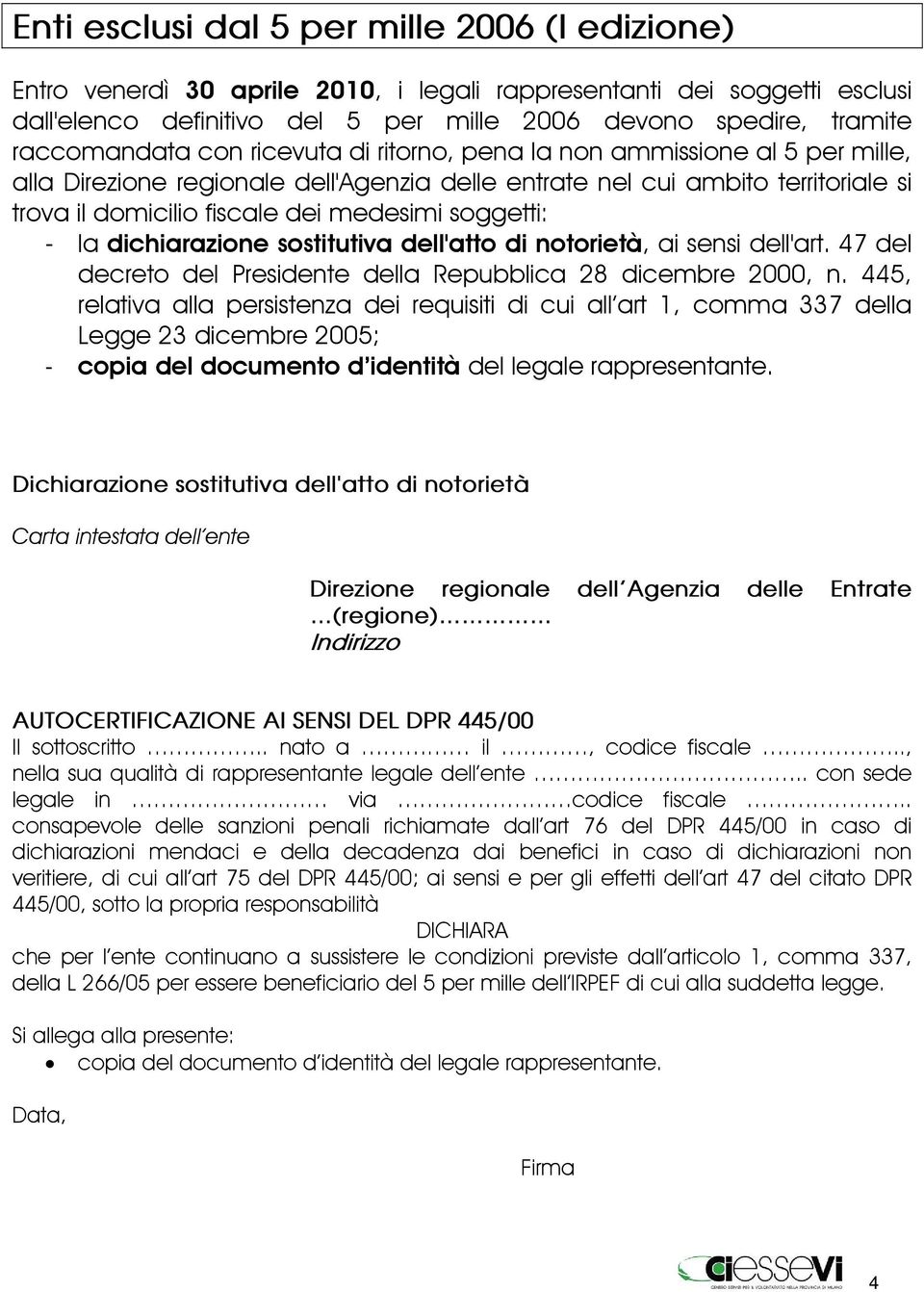 soggetti: - la dichiarazione sostitutiva dell'atto di notorietà, ai sensi dell'art. 47 del decreto del Presidente della Repubblica 28 dicembre 2000, n.