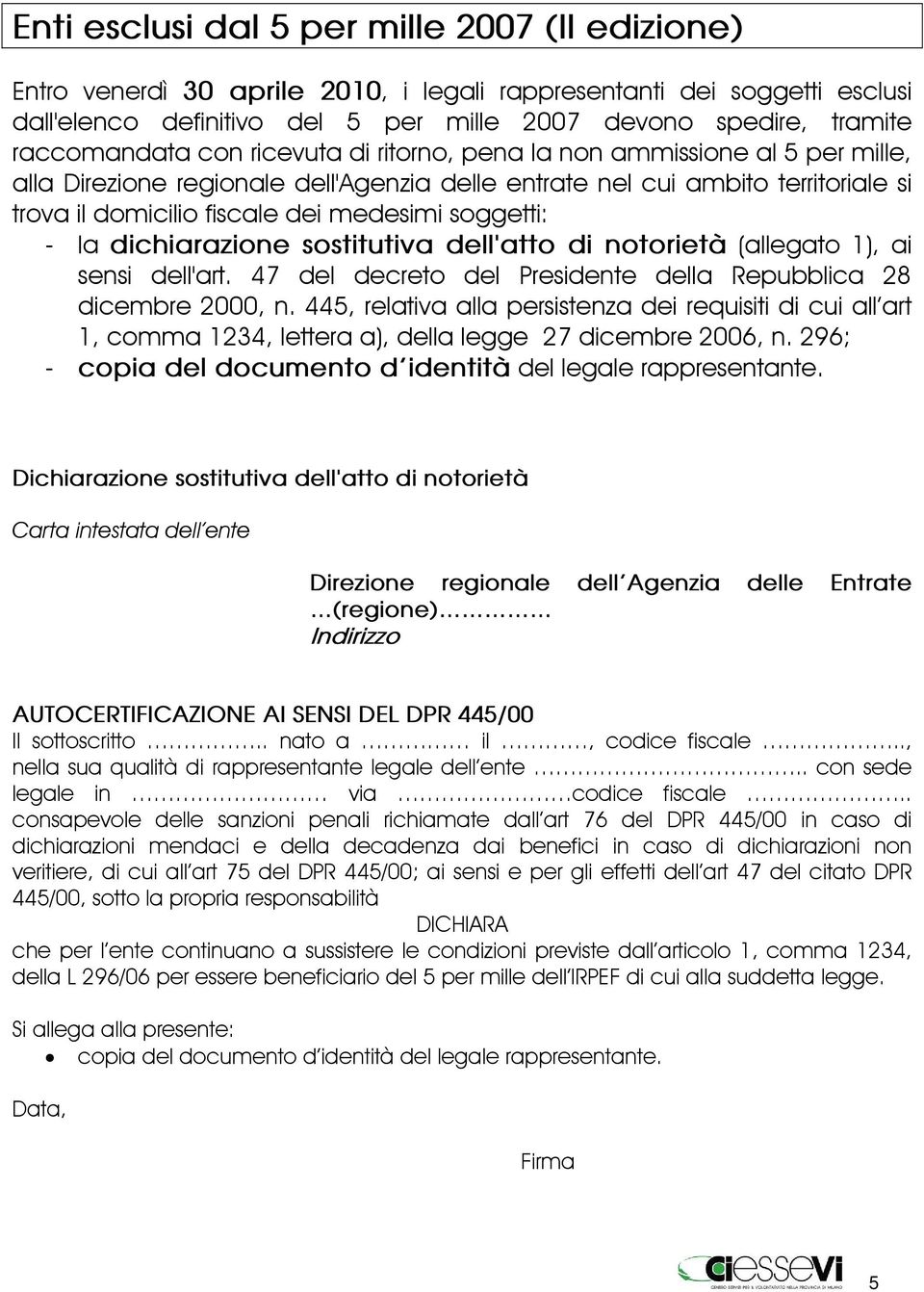 soggetti: - la dichiarazione sostitutiva dell'atto di notorietà (allegato 1), ai sensi dell'art. 47 del decreto del Presidente della Repubblica 28 dicembre 2000, n.