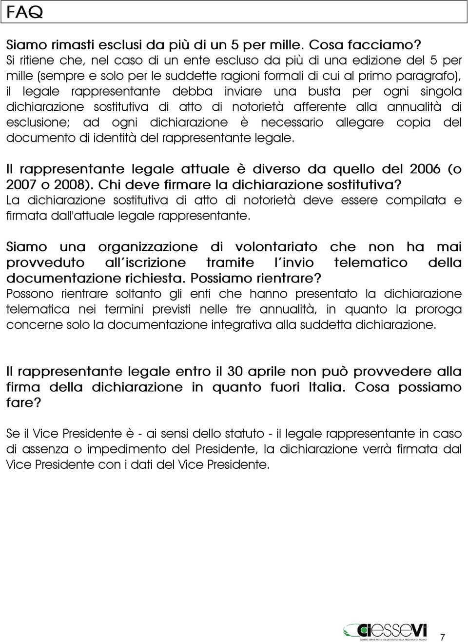 una busta per ogni singola dichiarazione sostitutiva di atto di notorietà afferente alla annualità di esclusione; ad ogni dichiarazione è necessario allegare copia del documento di identità del