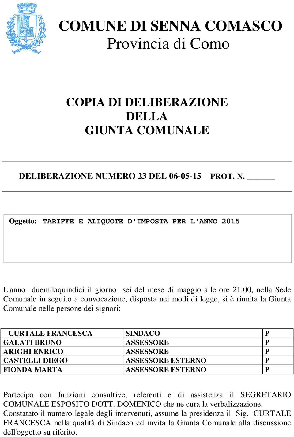 Oggetto: TARIFFE E ALIQUOTE D'IMPOSTA PER L'ANNO 2015 L'anno duemilaquindici il giorno sei del mese di maggio alle ore 21:00, nella Sede Comunale in seguito a convocazione, disposta nei modi di