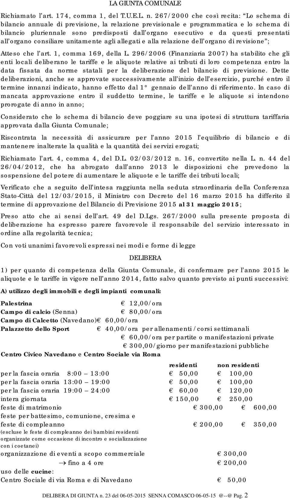 presentati all organo consiliare unitamente agli allegati e alla relazione dell organo di revisione ; Atteso che l art. 1, comma 169, della L.