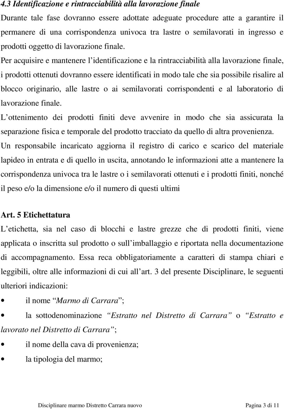 Per acquisire e mantenere l identificazione e la rintracciabilità alla lavorazione finale, i prodotti ottenuti dovranno essere identificati in modo tale che sia possibile risalire al blocco