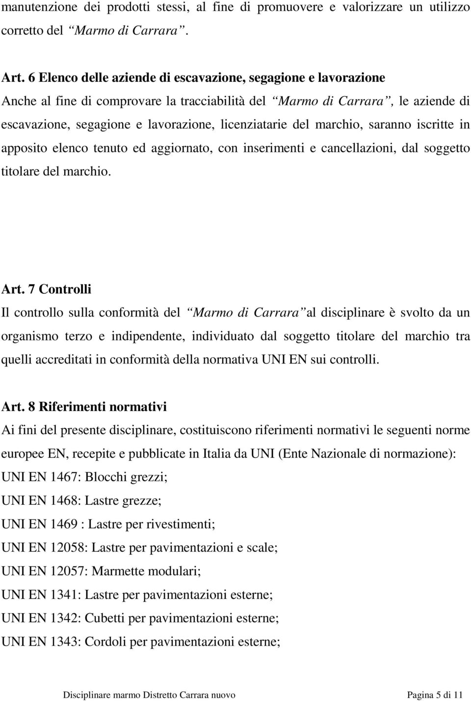 marchio, saranno iscritte in apposito elenco tenuto ed aggiornato, con inserimenti e cancellazioni, dal soggetto titolare del marchio. Art.