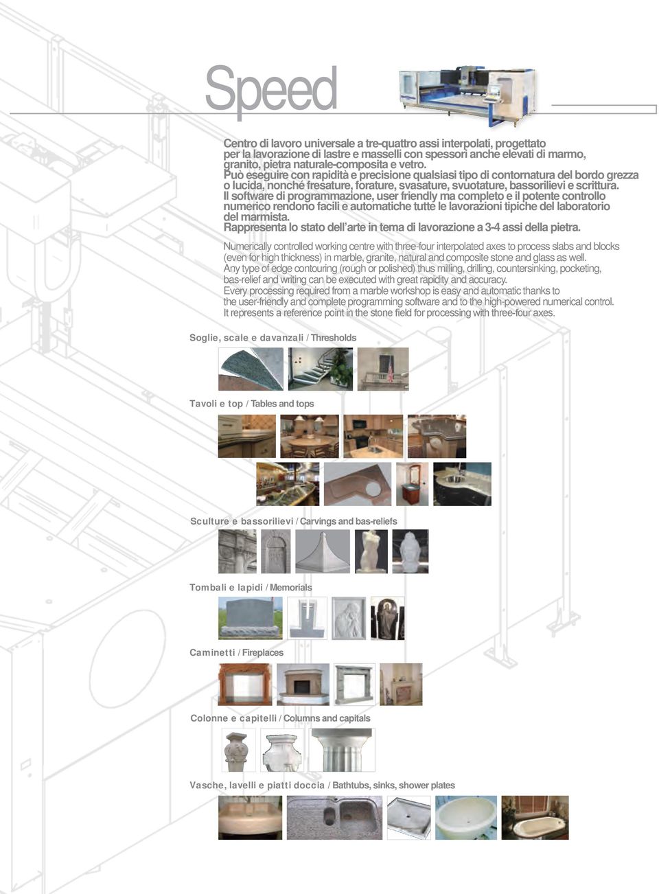 Il software di programmazione, user friendly ma completo e il potente controllo numerico rendono facili e automatiche tutte le lavorazioni tipiche del laboratorio del marmista.