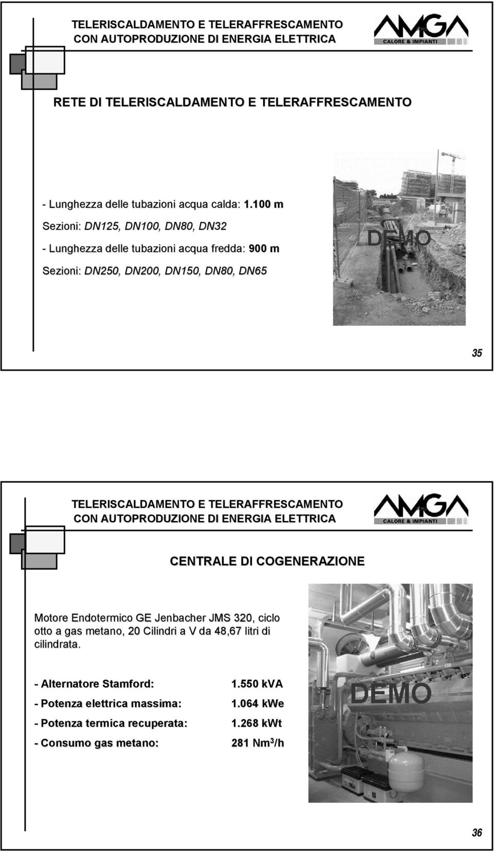 100 m Sezioni: DN125, DN100, DN80, DN32 - Lunghezza delle tubazioni acqua fredda: 900 m Sezioni: DN250, DN200, DN150, DN80, DN65 35 TELERISCALDAMENTO E