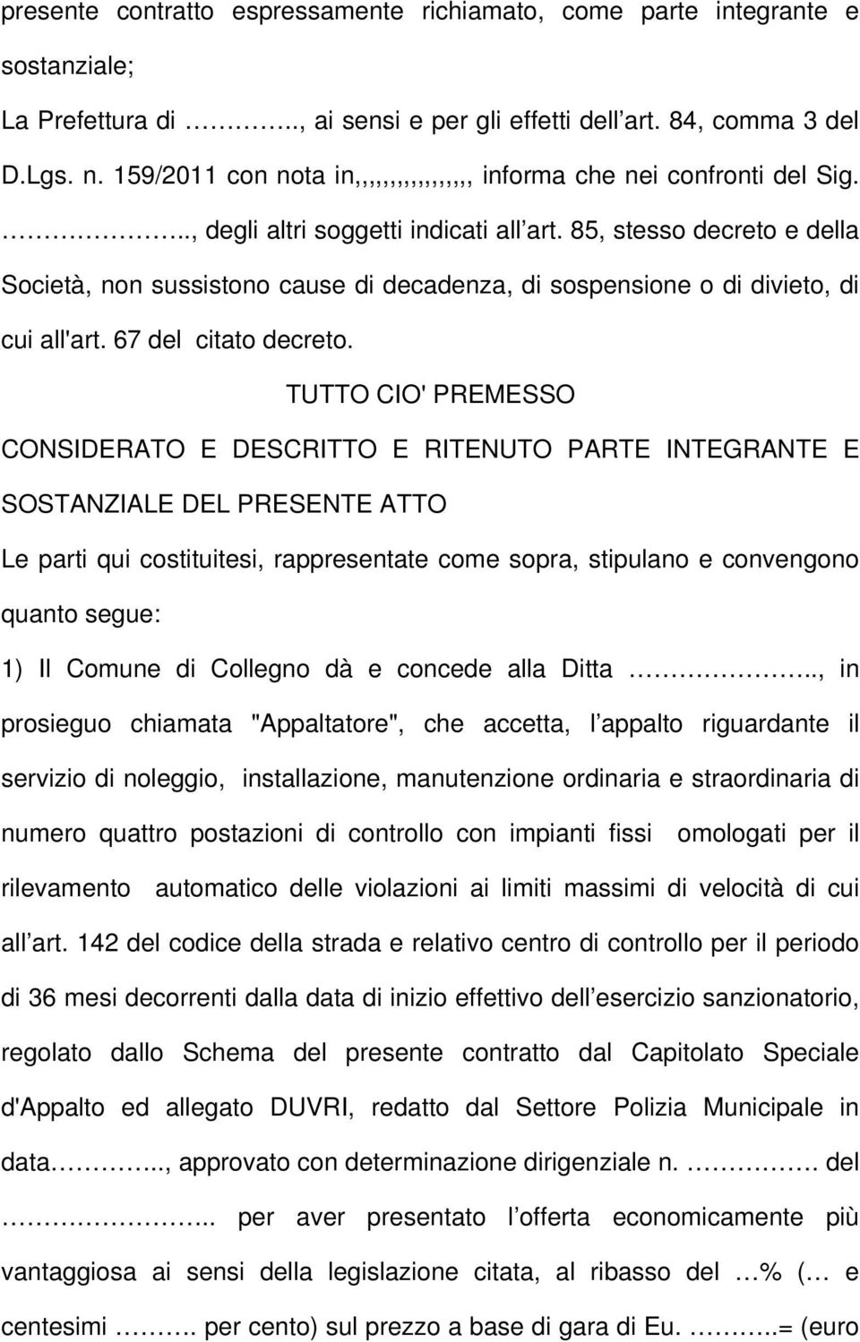 85, stesso decreto e della Società, non sussistono cause di decadenza, di sospensione o di divieto, di cui all'art. 67 del citato decreto.